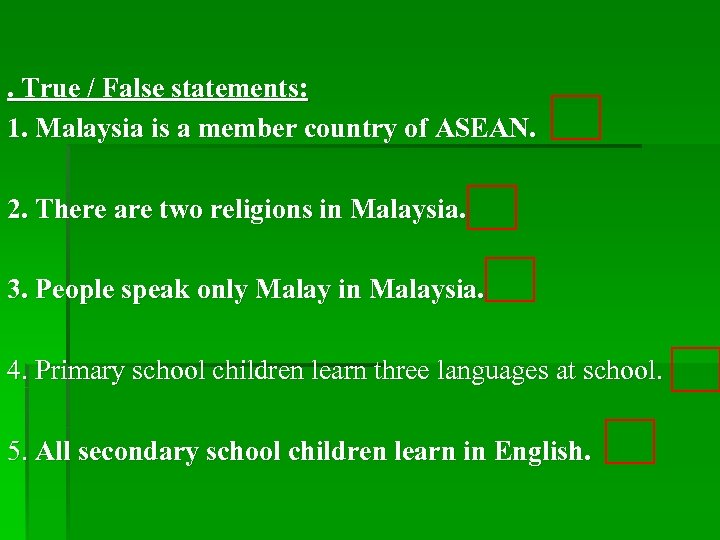 . True / False statements: 1. Malaysia is a member country of ASEAN. 2.