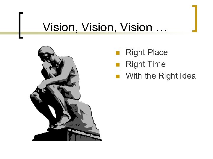 Vision, Vision … n n n Right Place Right Time With the Right Idea