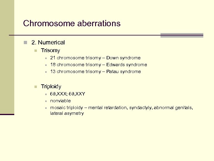 Chromosome aberrations n 2. Numerical n Trisomy n n 21 chromosome trisomy – Down