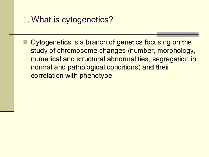 1. What is cytogenetics? n Cytogenetics is a branch of genetics focusing on the