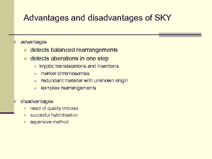 Advantages and disadvantages of SKY n advantages n n detects balanced rearrangements detects aberations