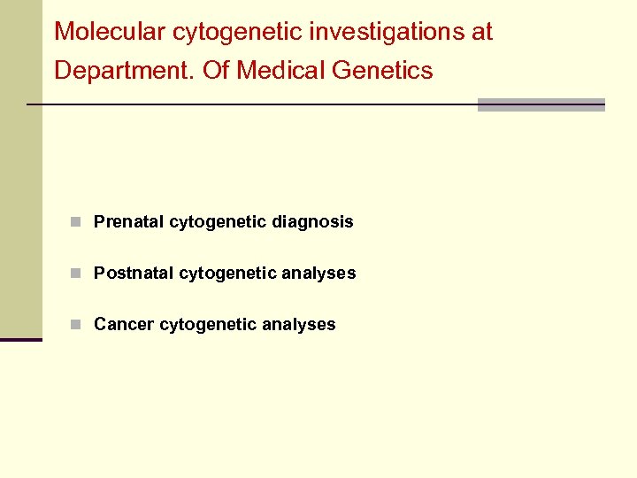 Molecular cytogenetic investigations at Department. Of Medical Genetics n Prenatal cytogenetic diagnosis n Postnatal