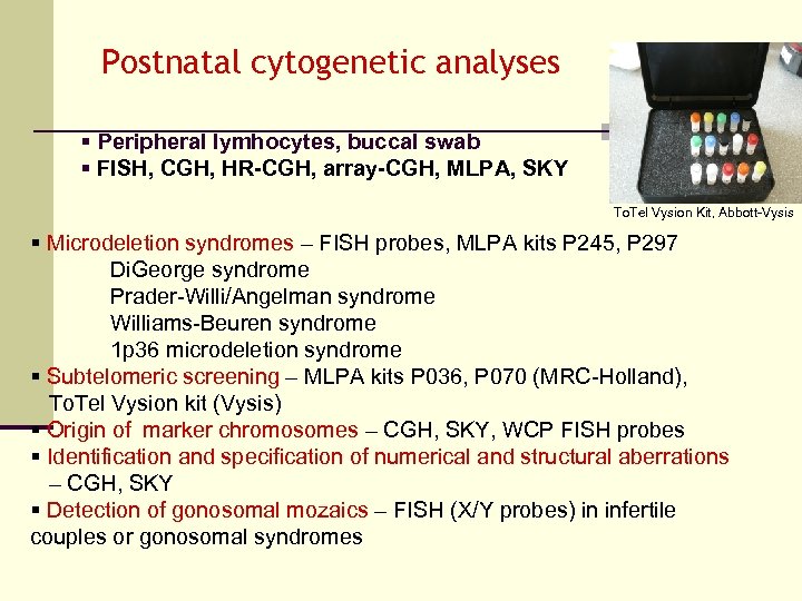 Postnatal cytogenetic analyses § Peripheral lymhocytes, buccal swab § FISH, CGH, HR-CGH, array-CGH, MLPA,