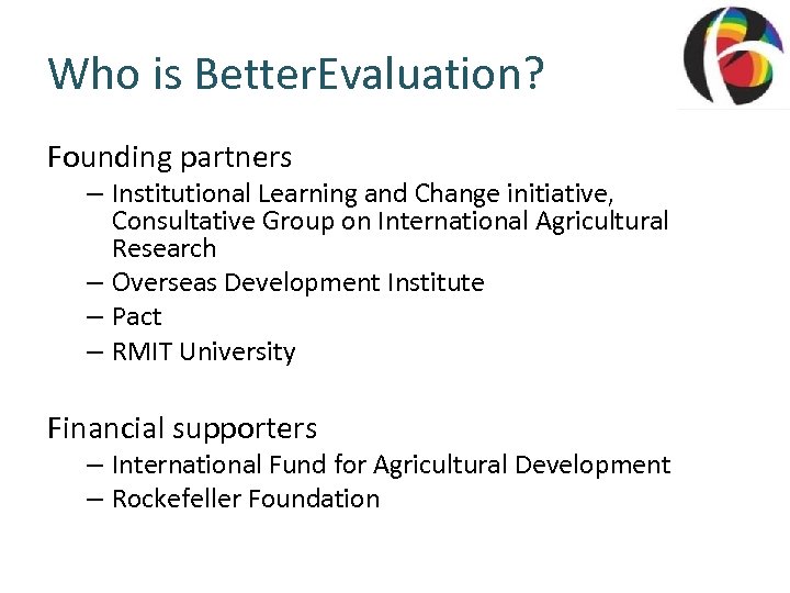 Who is Better. Evaluation? Founding partners – Institutional Learning and Change initiative, Consultative Group