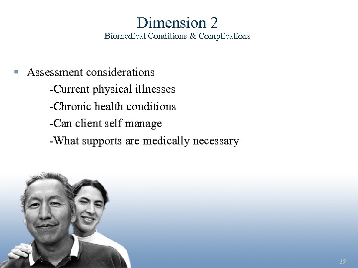 Dimension 2 Biomedical Conditions & Complications § Assessment considerations -Current physical illnesses -Chronic health