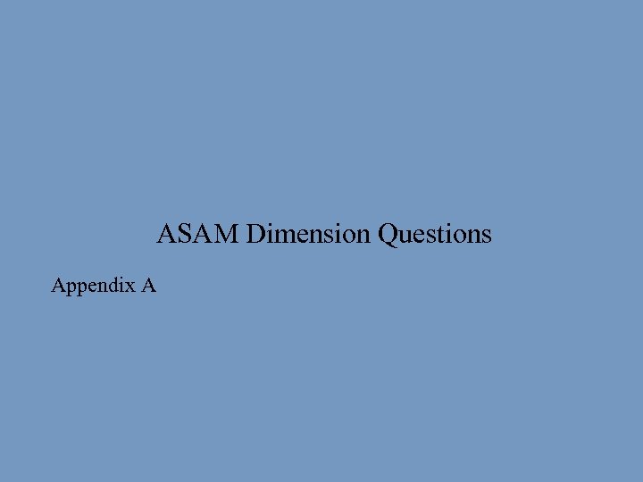 ASAM Dimension Questions § Appendix A 