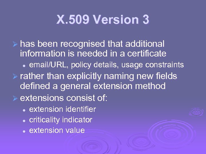 X. 509 Version 3 Ø has been recognised that additional information is needed in
