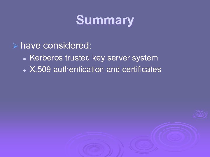 Summary Ø have considered: l l Kerberos trusted key server system X. 509 authentication