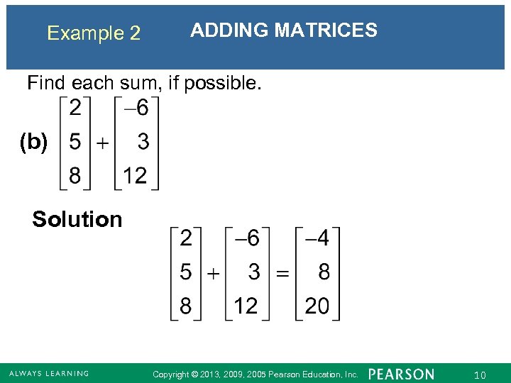 Example 2 ADDING MATRICES Find each sum, if possible. (b) Solution Copyright © 2013,