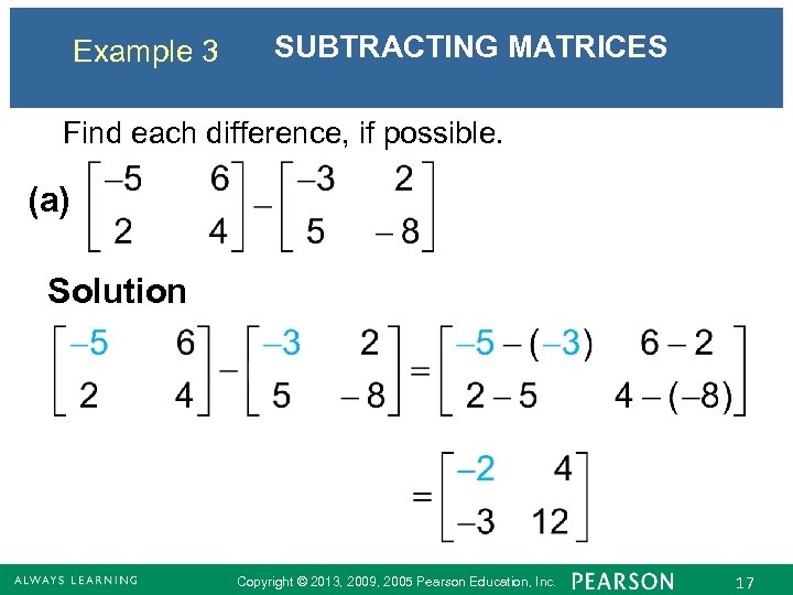 Example 3 SUBTRACTING MATRICES Find each difference, if possible. (a) Solution Copyright © 2013,