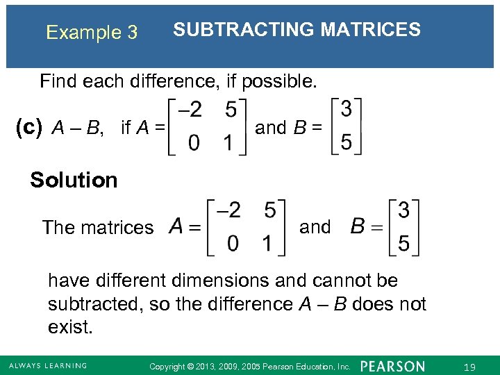 SUBTRACTING MATRICES Example 3 Find each difference, if possible. (c) A – B, if