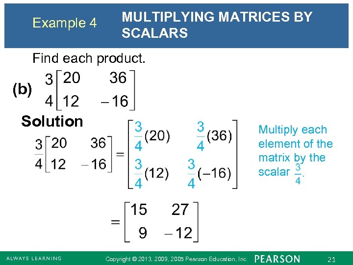 Example 4 MULTIPLYING MATRICES BY SCALARS Find each product. (b) Solution Multiply each element