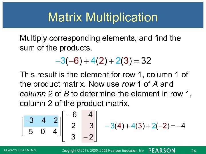 Matrix Multiplication Multiply corresponding elements, and find the sum of the products. This result