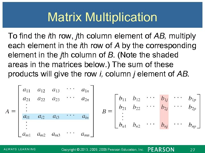 Matrix Multiplication To find the ith row, jth column element of AB, multiply each