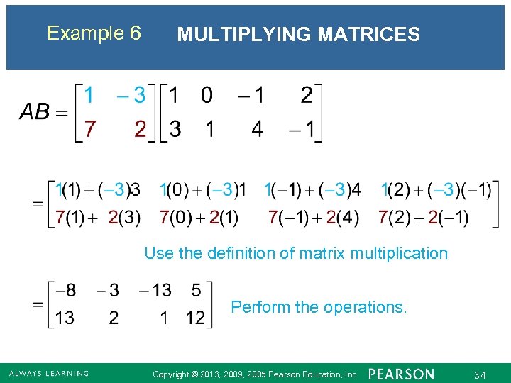 Example 6 MULTIPLYING MATRICES Use the definition of matrix multiplication Perform the operations. Copyright