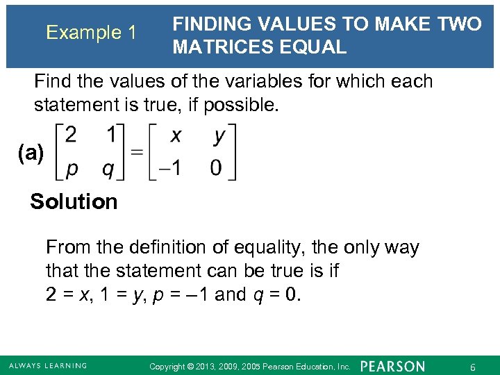 Example 1 FINDING VALUES TO MAKE TWO MATRICES EQUAL Find the values of the