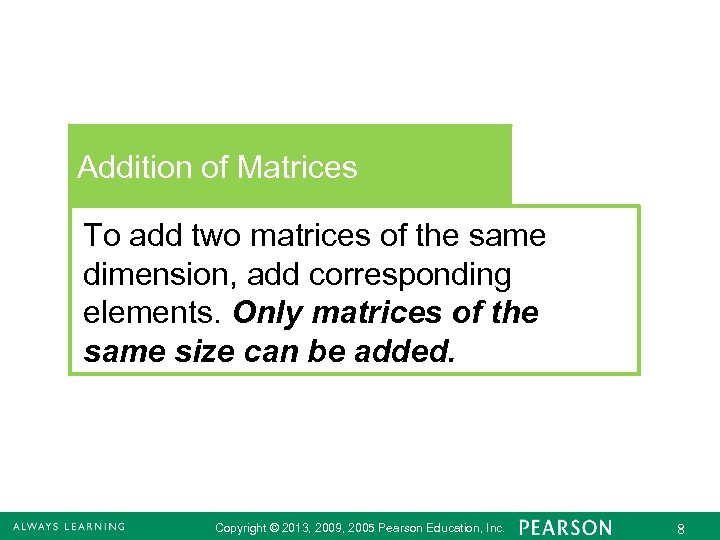 Addition of Matrices To add two matrices of the same dimension, add corresponding elements.