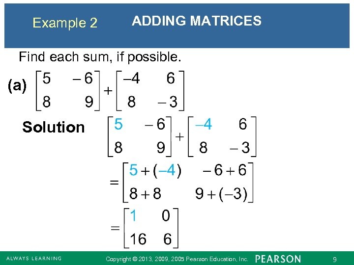 Example 2 ADDING MATRICES Find each sum, if possible. (a) Solution Copyright © 2013,