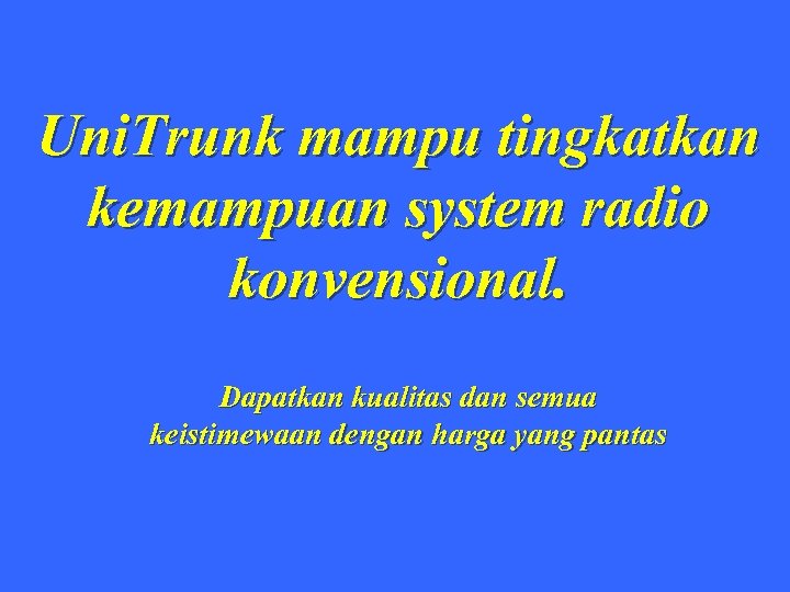 Uni. Trunk mampu tingkatkan kemampuan system radio konvensional. Dapatkan kualitas dan semua keistimewaan dengan