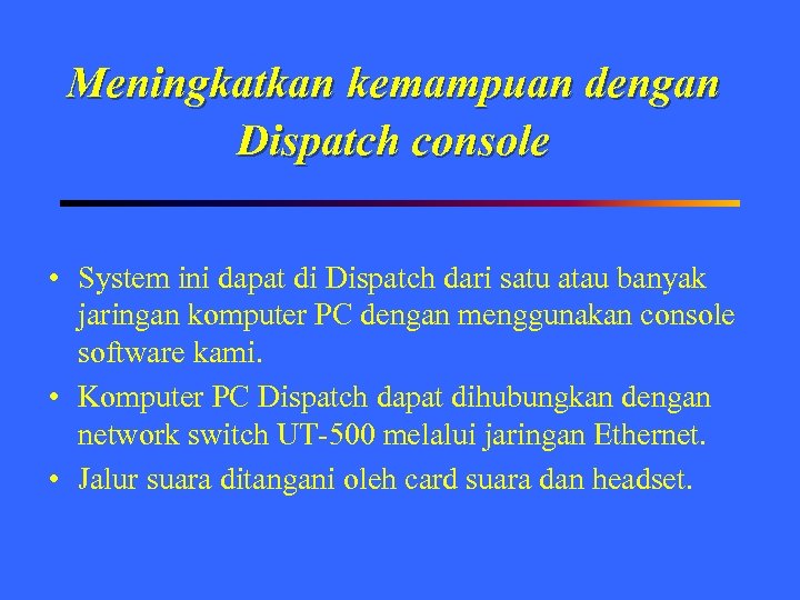 Meningkatkan kemampuan dengan Dispatch console • System ini dapat di Dispatch dari satu atau