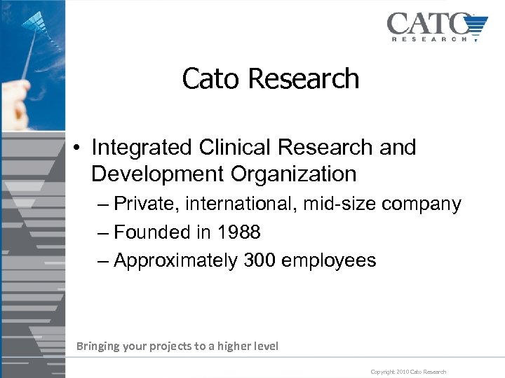 Cato Research • Integrated Clinical Research and Development Organization – Private, international, mid-size company