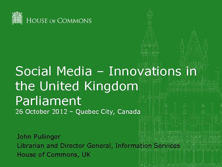 Social Media – Innovations in the United Kingdom Parliament 26 October 2012 – Quebec
