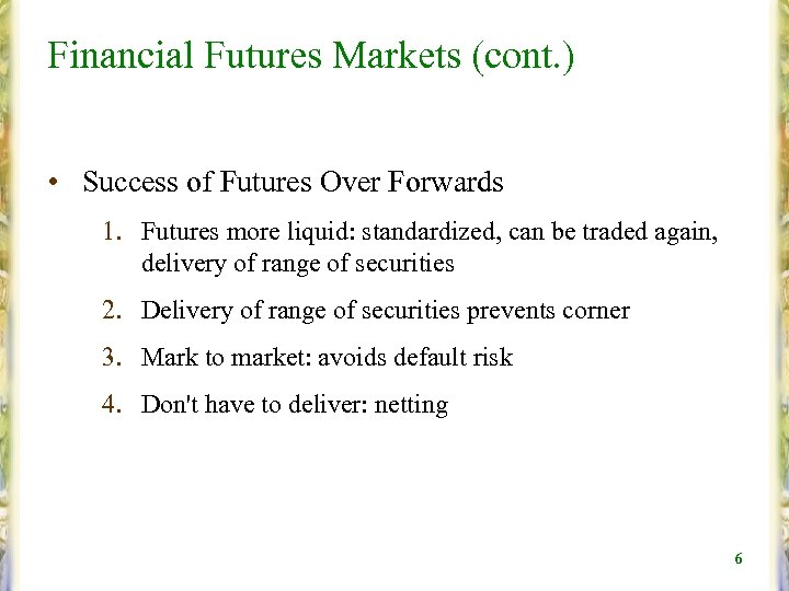 Financial Futures Markets (cont. ) • Success of Futures Over Forwards 1. Futures more