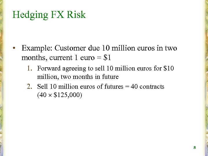 Hedging FX Risk • Example: Customer due 10 million euros in two months, current