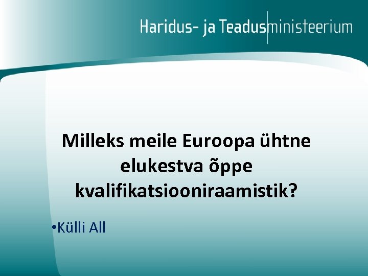 Milleks meile Euroopa ühtne elukestva õppe kvalifikatsiooniraamistik? • Külli All 