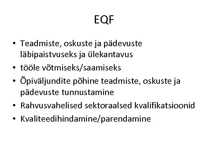 EQF • Teadmiste, oskuste ja pädevuste läbipaistvuseks ja ülekantavus • tööle võtmiseks/saamiseks • Õpiväljundite