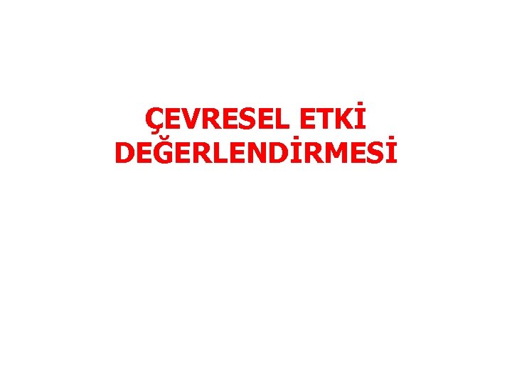 ÇEVRESEL ETKİ DEĞERLENDİRMESİ 