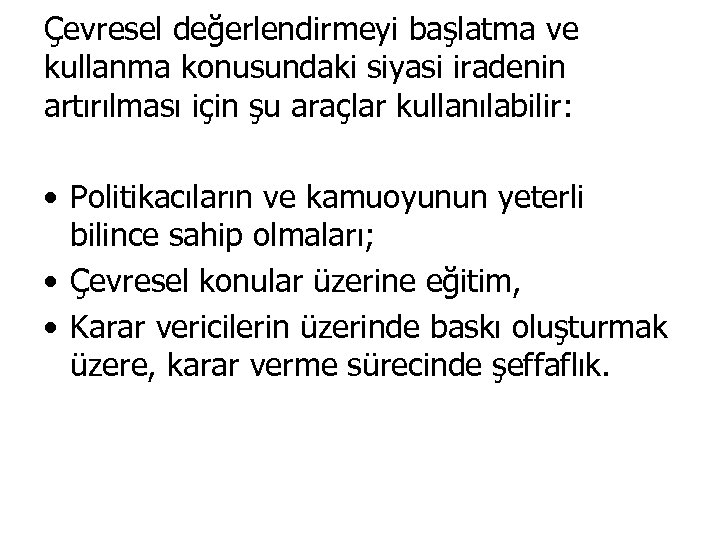Çevresel değerlendirmeyi başlatma ve kullanma konusundaki siyasi iradenin artırılması için şu araçlar kullanılabilir: •