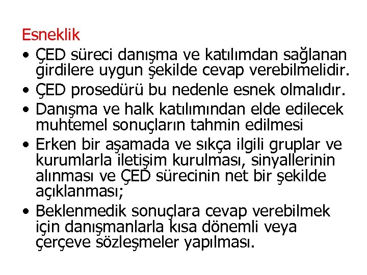 Esneklik • ÇED süreci danışma ve katılımdan sağlanan girdilere uygun şekilde cevap verebilmelidir. •