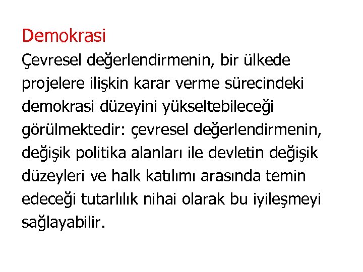 Demokrasi Çevresel değerlendirmenin, bir ülkede projelere ilişkin karar verme sürecindeki demokrasi düzeyini yükseltebileceği görülmektedir: