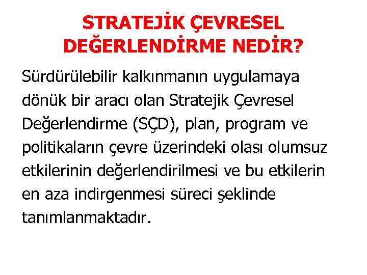 STRATEJİK ÇEVRESEL DEĞERLENDİRME NEDİR? Sürdürülebilir kalkınmanın uygulamaya dönük bir aracı olan Stratejik Çevresel Değerlendirme
