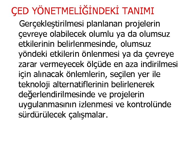 ÇED YÖNETMELİĞİNDEKİ TANIMI Gerçekleştirilmesi planlanan projelerin çevreye olabilecek olumlu ya da olumsuz etkilerinin belirlenmesinde,