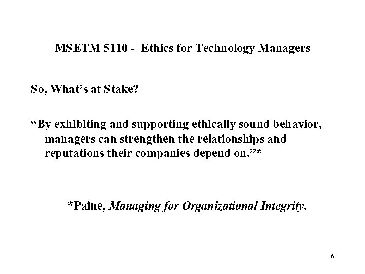 MSETM 5110 - Ethics for Technology Managers So, What’s at Stake? “By exhibiting and