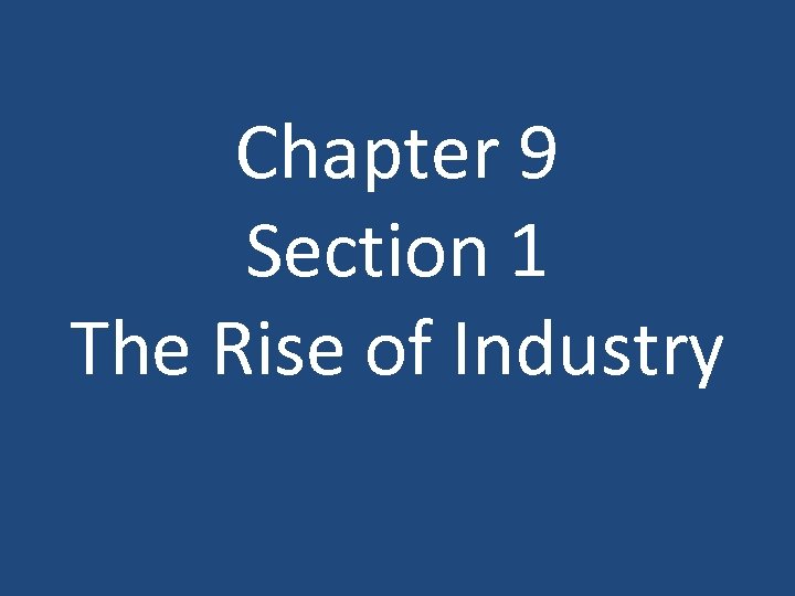 Chapter 9 Section 1 The Rise of Industry 