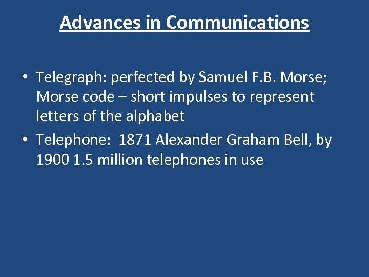 Advances in Communications • Telegraph: perfected by Samuel F. B. Morse; Morse code –