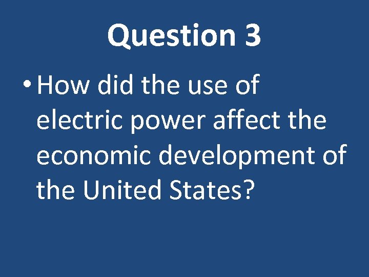 Question 3 • How did the use of electric power affect the economic development