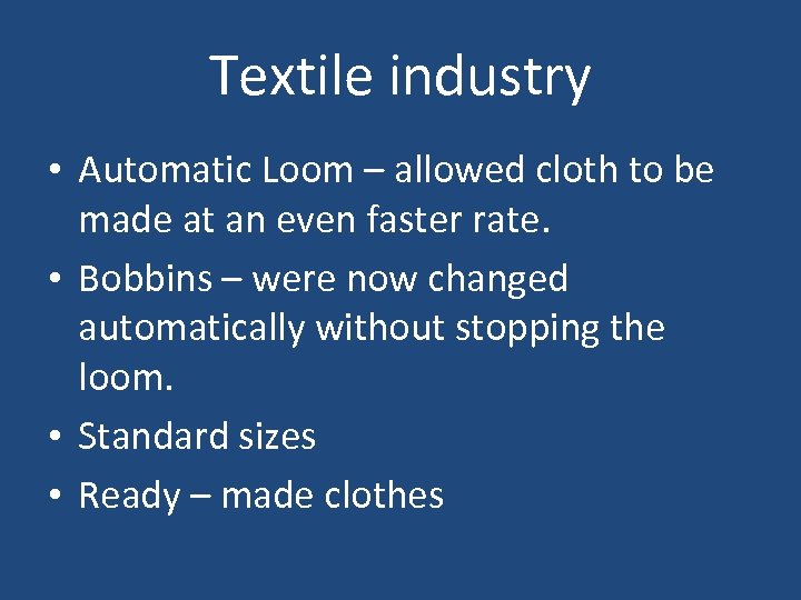 Textile industry • Automatic Loom – allowed cloth to be made at an even