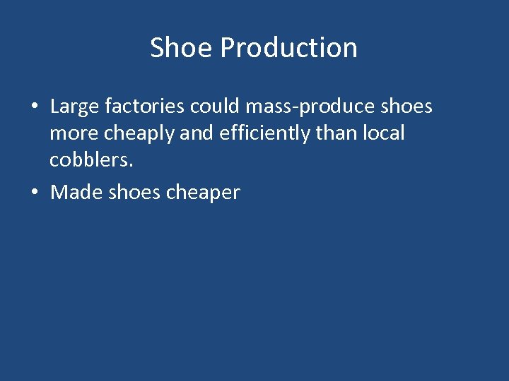 Shoe Production • Large factories could mass-produce shoes more cheaply and efficiently than local