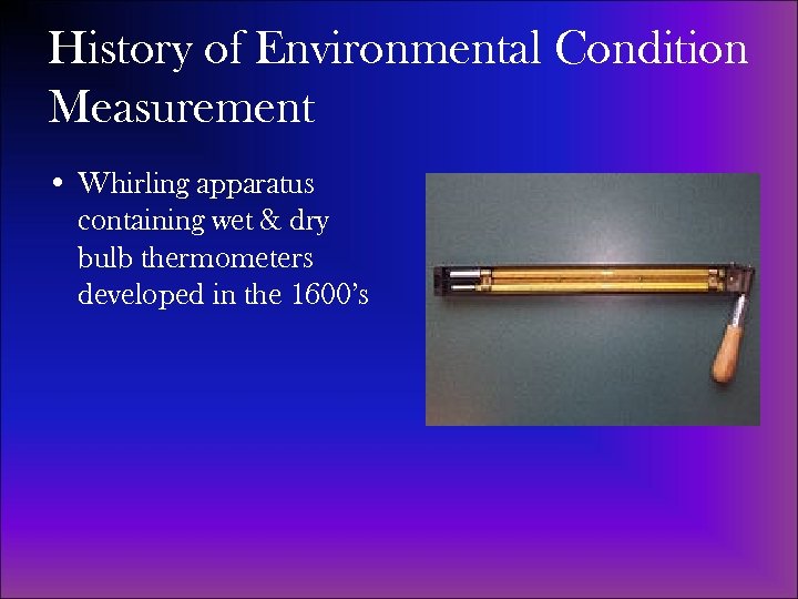 History of Environmental Condition Measurement • Whirling apparatus containing wet & dry bulb thermometers