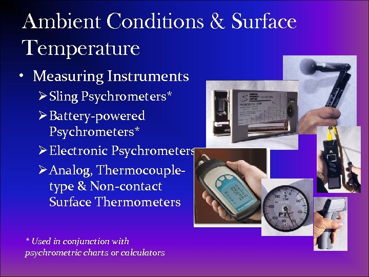 Ambient Conditions & Surface Temperature • Measuring Instruments Ø Sling Psychrometers* Ø Battery-powered Psychrometers*