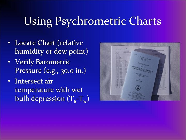 Using Psychrometric Charts • Locate Chart (relative humidity or dew point) • Verify Barometric