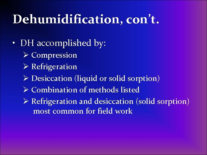 Dehumidification, con’t. • DH accomplished by: Ø Compression Ø Refrigeration Ø Desiccation (liquid or