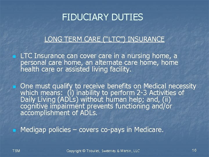 FIDUCIARY DUTIES LONG TERM CARE (“LTC”) INSURANCE n n n TSM LTC Insurance can