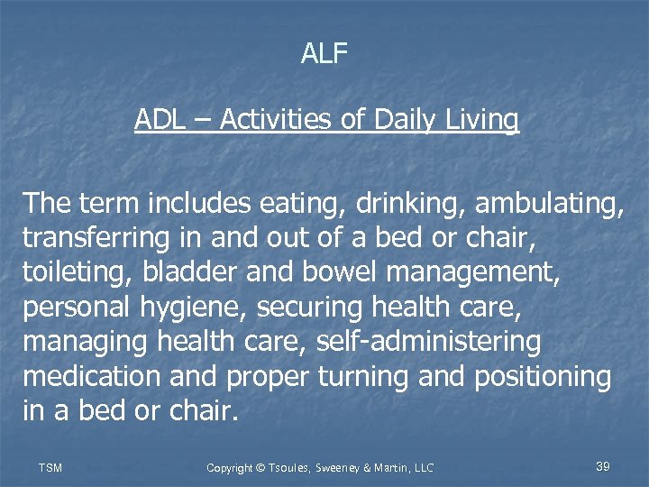 ALF ADL – Activities of Daily Living The term includes eating, drinking, ambulating, transferring