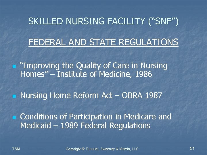 SKILLED NURSING FACILITY (“SNF”) FEDERAL AND STATE REGULATIONS n n n TSM “Improving the
