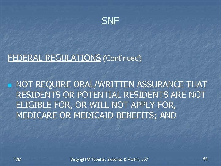 SNF FEDERAL REGULATIONS (Continued) n NOT REQUIRE ORAL/WRITTEN ASSURANCE THAT RESIDENTS OR POTENTIAL RESIDENTS